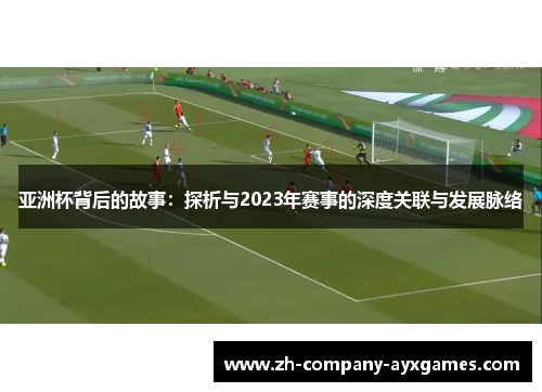 亚洲杯背后的故事：探析与2023年赛事的深度关联与发展脉络