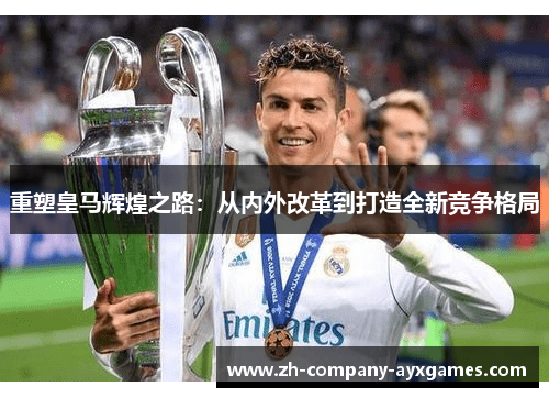 重塑皇马辉煌之路：从内外改革到打造全新竞争格局
