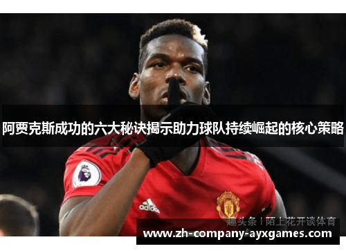 阿贾克斯成功的六大秘诀揭示助力球队持续崛起的核心策略