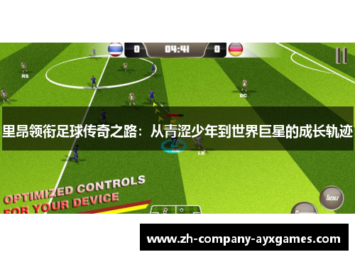 里昂领衔足球传奇之路：从青涩少年到世界巨星的成长轨迹