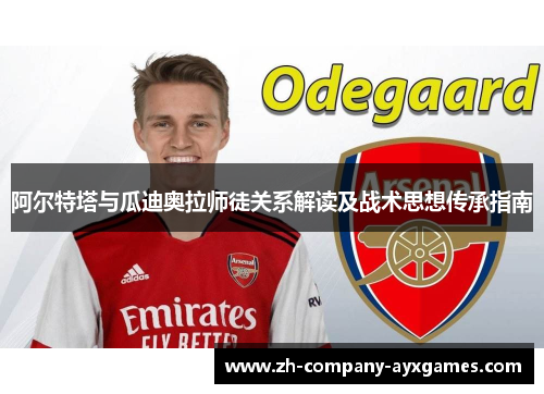 阿尔特塔与瓜迪奥拉师徒关系解读及战术思想传承指南