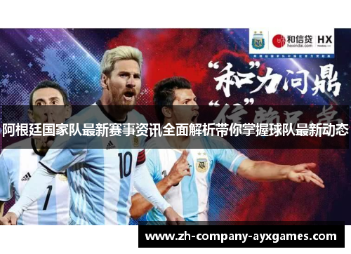 阿根廷国家队最新赛事资讯全面解析带你掌握球队最新动态
