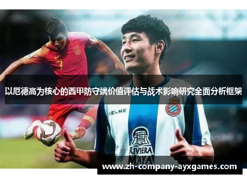 以厄德高为核心的西甲防守端价值评估与战术影响研究全面分析框架