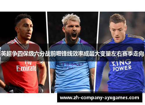 英超争四保级六分战前瞻锋线效率成最大变量左右赛季走向