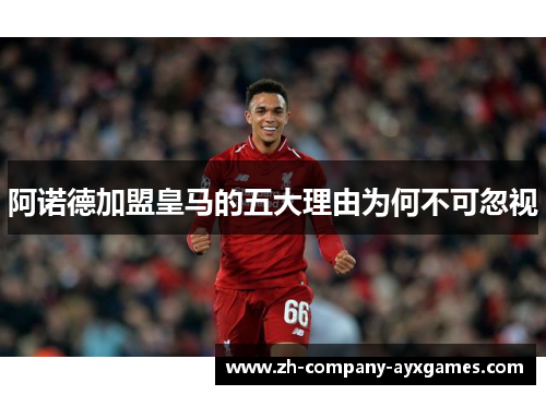 阿诺德加盟皇马的五大理由为何不可忽视