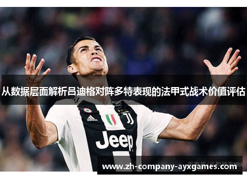 从数据层面解析吕迪格对阵多特表现的法甲式战术价值评估