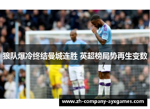 狼队爆冷终结曼城连胜 英超榜局势再生变数