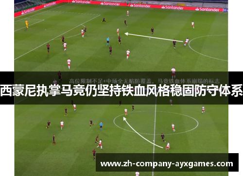 西蒙尼执掌马竞仍坚持铁血风格稳固防守体系