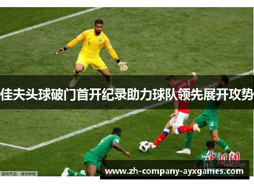 佳夫头球破门首开纪录助力球队领先展开攻势